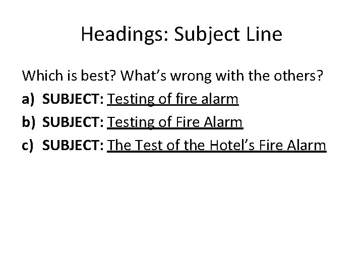 Headings: Subject Line Which is best? What’s wrong with the others? a) SUBJECT: Testing