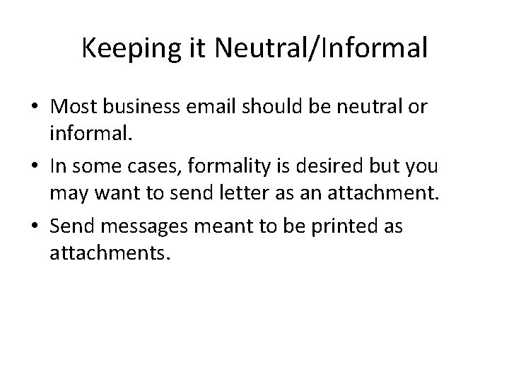 Keeping it Neutral/Informal • Most business email should be neutral or informal. • In