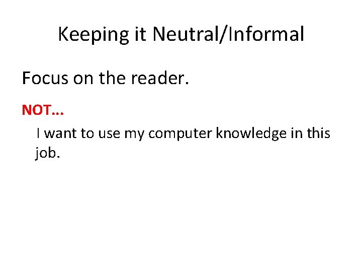 Keeping it Neutral/Informal Focus on the reader. NOT. . . I want to use