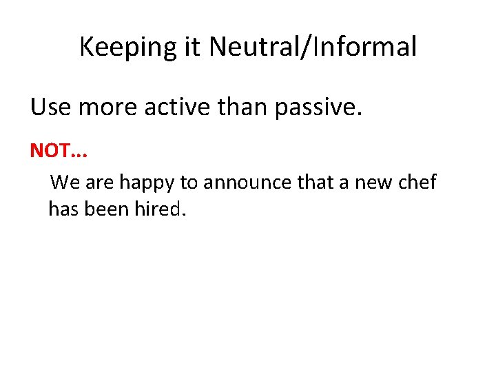 Keeping it Neutral/Informal Use more active than passive. NOT. . . We are happy