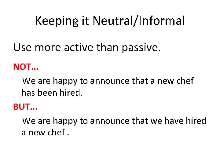 Keeping it Neutral/Informal Use more active than passive. NOT. . . We are happy