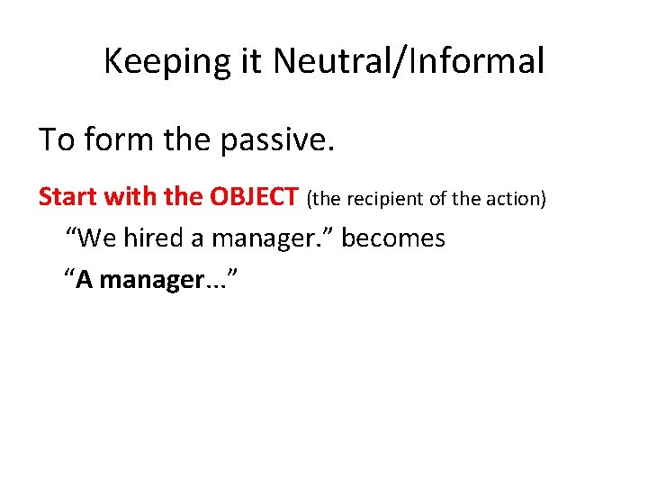 Keeping it Neutral/Informal To form the passive. Start with the OBJECT (the recipient of