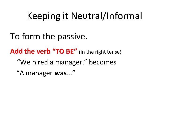 Keeping it Neutral/Informal To form the passive. Add the verb “TO BE” (in the