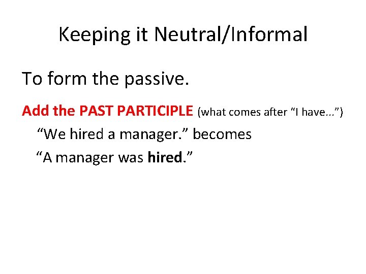 Keeping it Neutral/Informal To form the passive. Add the PAST PARTICIPLE (what comes after