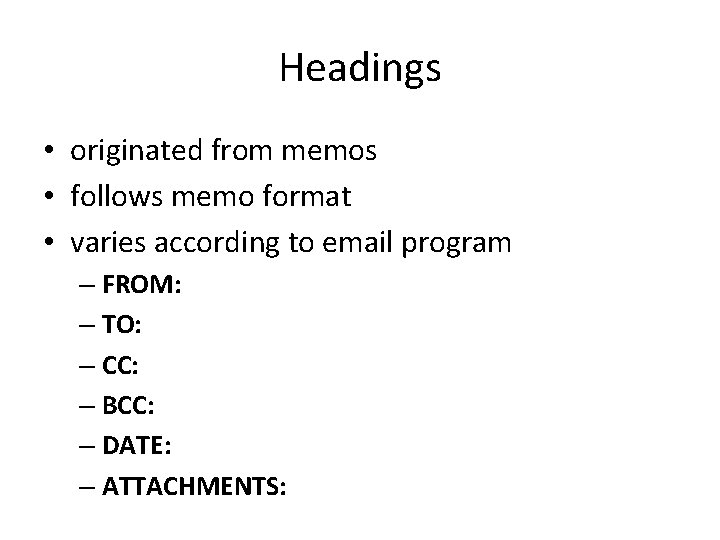 Headings • originated from memos • follows memo format • varies according to email