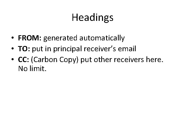 Headings • FROM: generated automatically • TO: put in principal receiver’s email • CC: