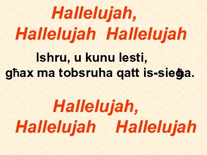 Hallelujah, Hallelujah Ishru, u kunu lesti, għax ma tobsruha qatt is-siegħa. Hallelujah, Hallelujah 