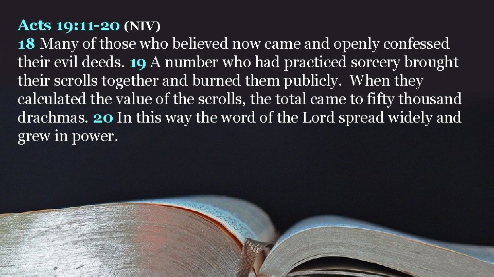 Acts 19: 11 -20 (NIV) 18 Many of those who believed now came and