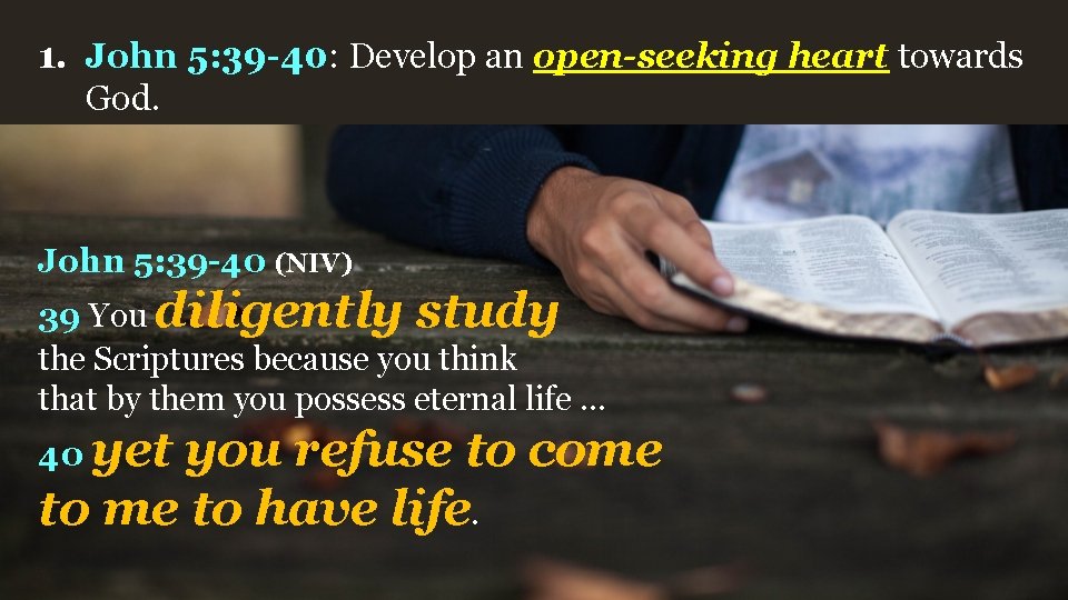1. John 5: 39 -40: Develop an open-seeking heart towards God. John 5: 39