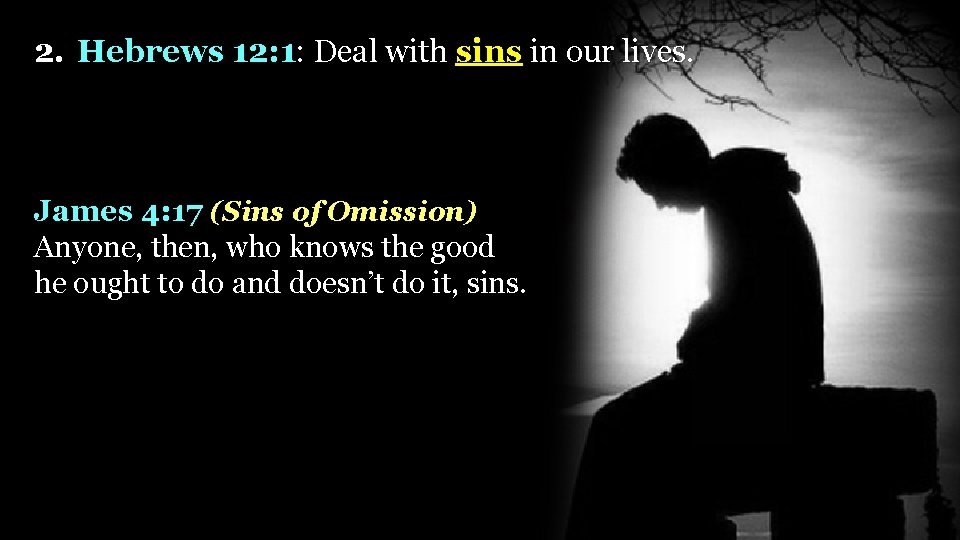 2. Hebrews 12: 1: Deal with sins in our lives. James 4: 17 (Sins