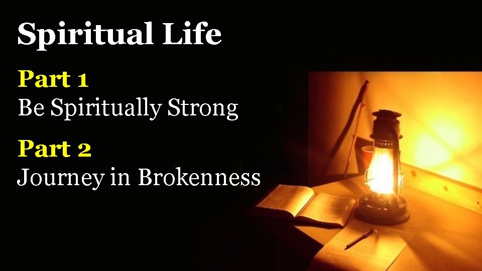 Spiritual Life Part 1 Be Spiritually Strong Part 2 Journey in Brokenness 