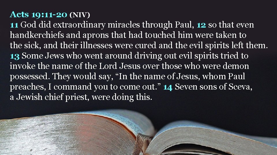 Acts 19: 11 -20 (NIV) 11 God did extraordinary miracles through Paul, 12 so