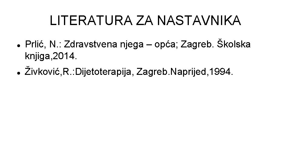 LITERATURA ZA NASTAVNIKA Prlić, N. : Zdravstvena njega – opća; Zagreb. Školska knjiga, 2014.
