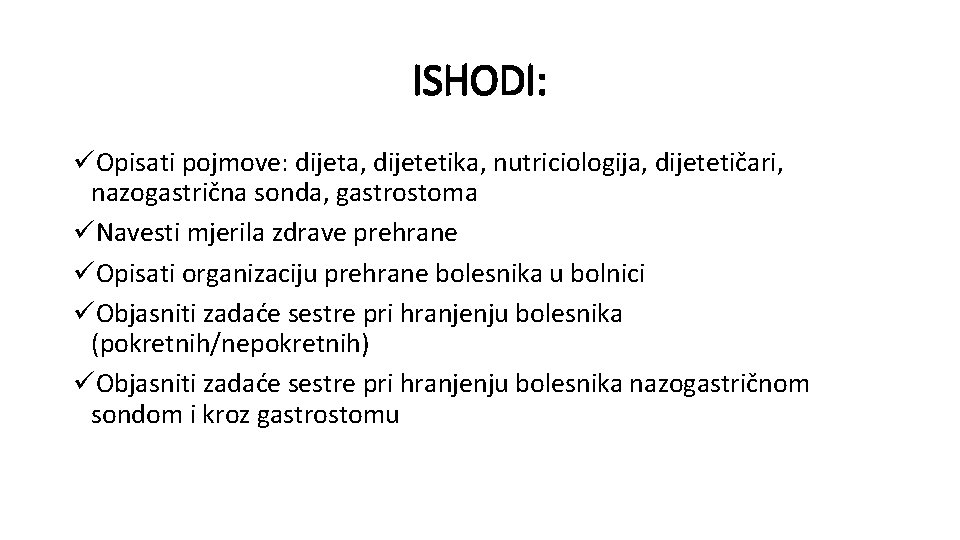 ISHODI: Opisati pojmove: dijeta, dijetetika, nutriciologija, dijetetičari, nazogastrična sonda, gastrostoma Navesti mjerila zdrave prehrane