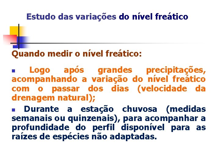 Estudo das variações do nível freático Quando medir o nível freático: Logo após grandes