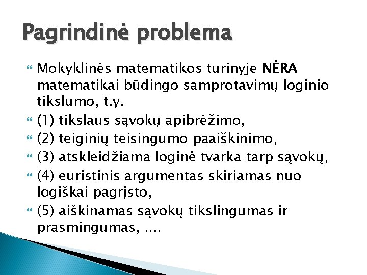 Pagrindinė problema Mokyklinės matematikos turinyje NĖRA matematikai būdingo samprotavimų loginio tikslumo, t. y. (1)