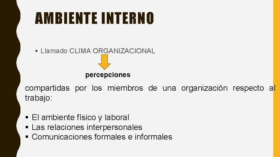 AMBIENTE INTERNO • Llamado CLIMA ORGANIZACIONAL percepciones compartidas por los miembros de una organización