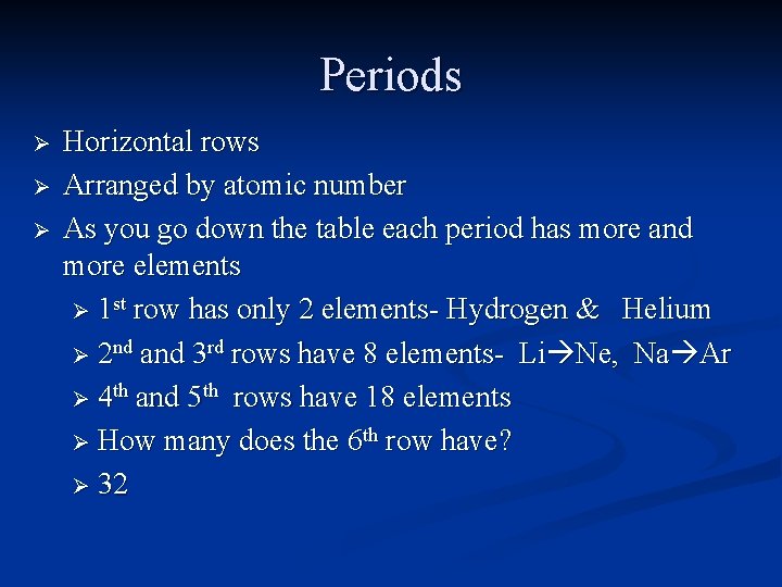 Periods Ø Ø Ø Horizontal rows Arranged by atomic number As you go down