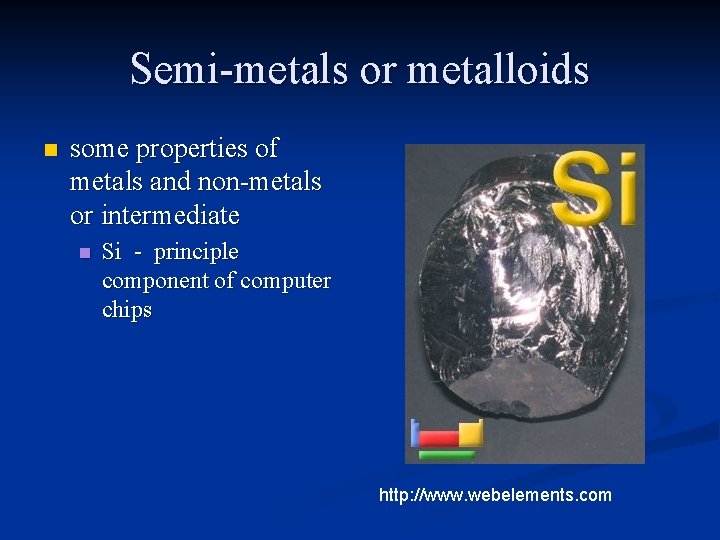 Semi-metals or metalloids n some properties of metals and non-metals or intermediate n Si