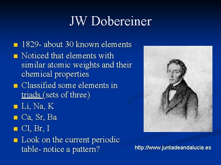 JW Dobereiner n n n n 1829 - about 30 known elements Noticed that