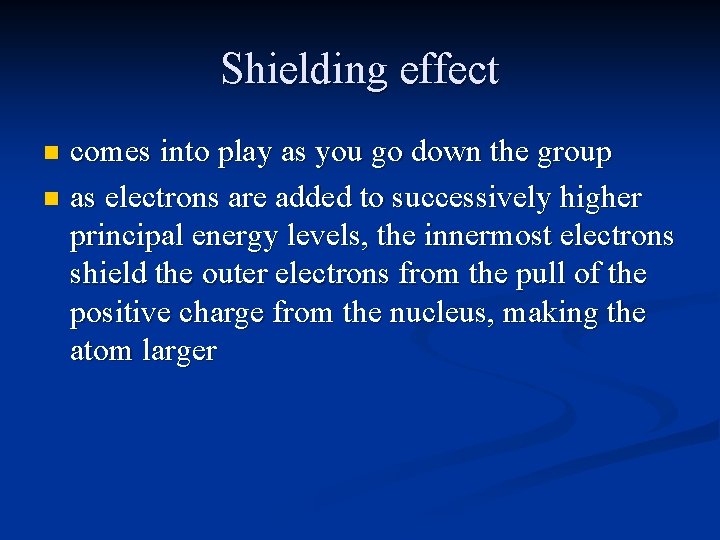 Shielding effect comes into play as you go down the group n as electrons