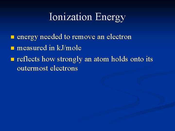 Ionization Energy energy needed to remove an electron n measured in k. J/mole n