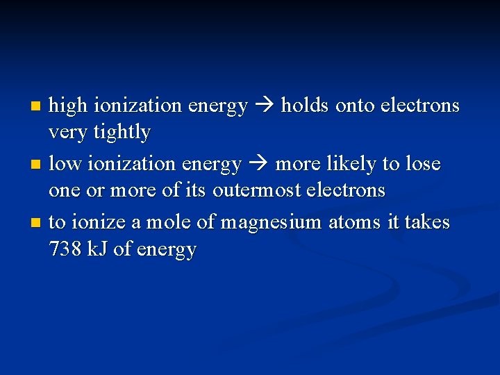 high ionization energy holds onto electrons very tightly n low ionization energy more likely