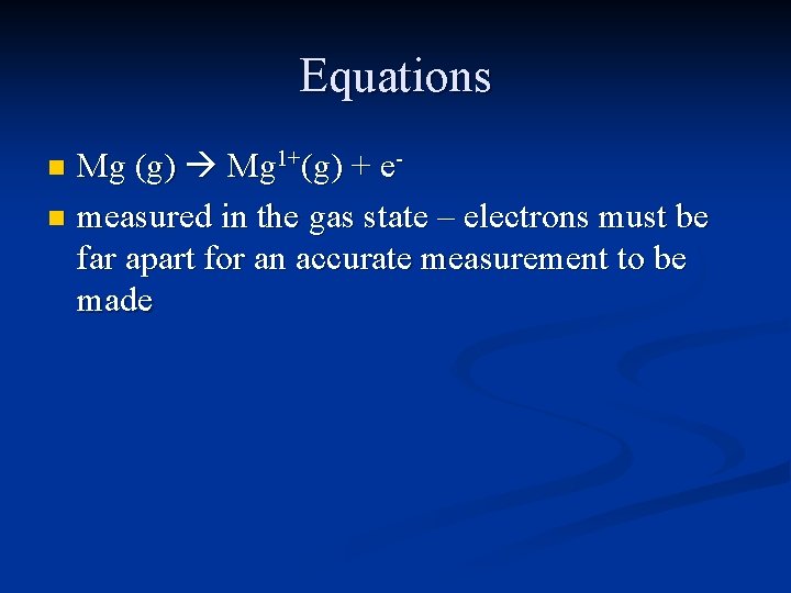 Equations Mg (g) Mg 1+(g) + en measured in the gas state – electrons