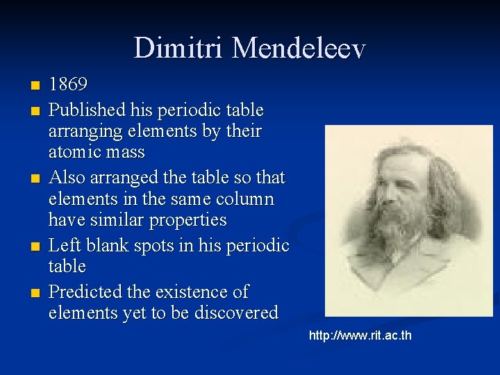 Dimitri Mendeleev n n n 1869 Published his periodic table arranging elements by their