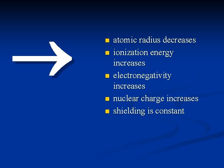  n n n atomic radius decreases ionization energy increases electronegativity increases nuclear charge