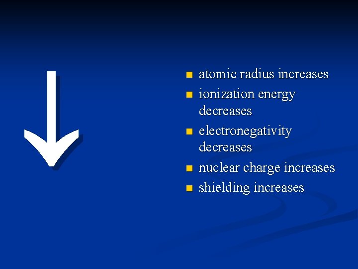  n n n atomic radius increases ionization energy decreases electronegativity decreases nuclear charge