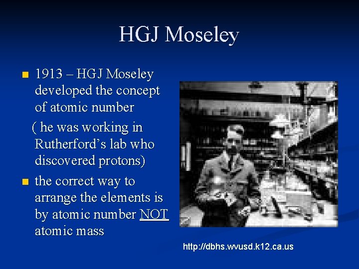 HGJ Moseley 1913 – HGJ Moseley developed the concept of atomic number ( he