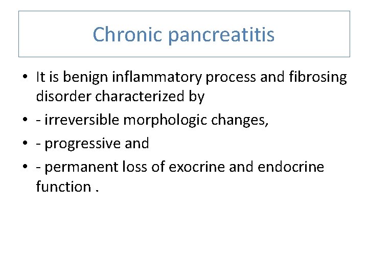 Chronic pancreatitis • It is benign inflammatory process and fibrosing disorder characterized by •