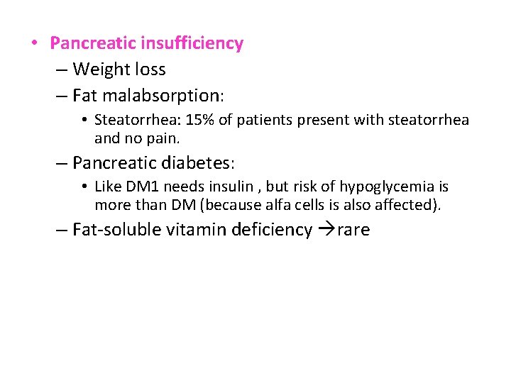  • Pancreatic insufficiency – Weight loss – Fat malabsorption: • Steatorrhea: 15% of