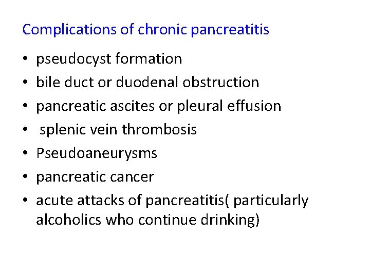 Complications of chronic pancreatitis • • pseudocyst formation bile duct or duodenal obstruction pancreatic