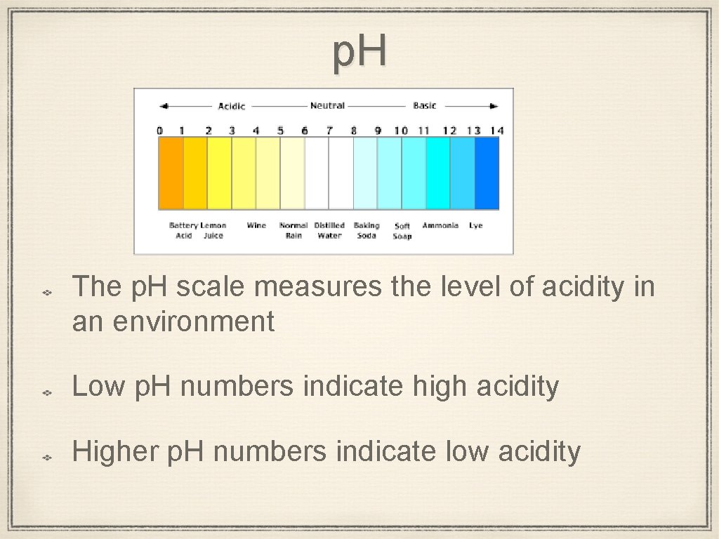 p. H The p. H scale measures the level of acidity in an environment