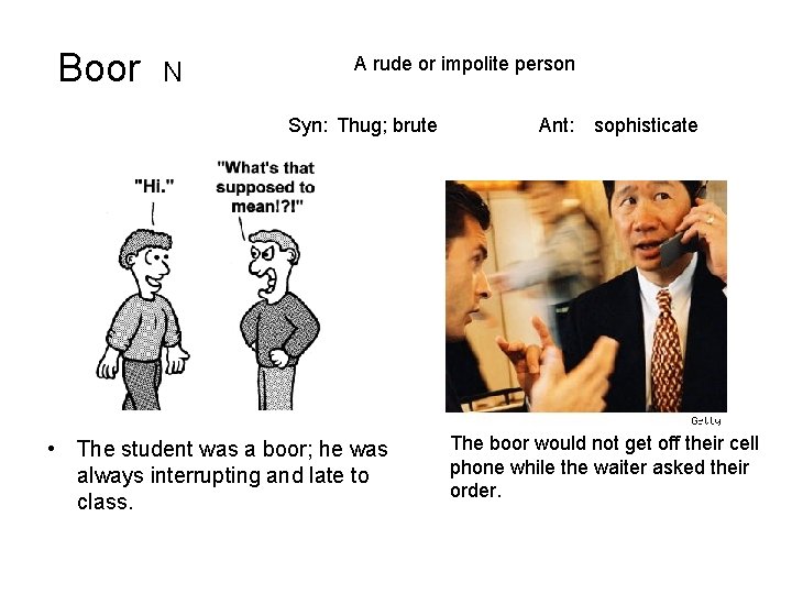 Boor N A rude or impolite person Syn: Thug; brute • The student was