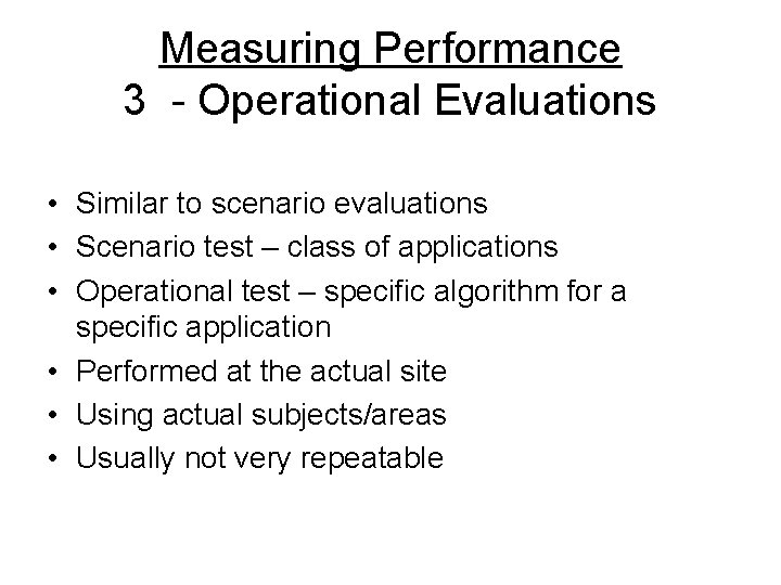 Measuring Performance 3 - Operational Evaluations • Similar to scenario evaluations • Scenario test