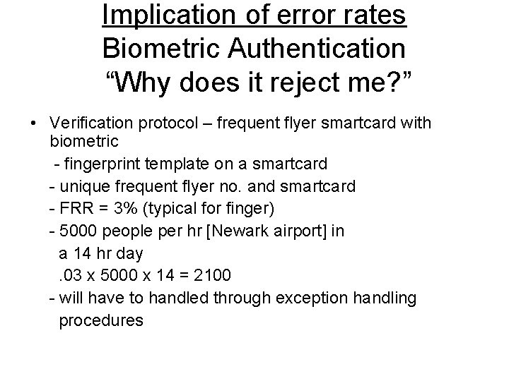 Implication of error rates Biometric Authentication “Why does it reject me? ” • Verification