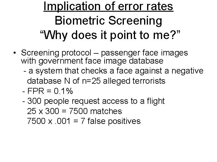 Implication of error rates Biometric Screening “Why does it point to me? ” •