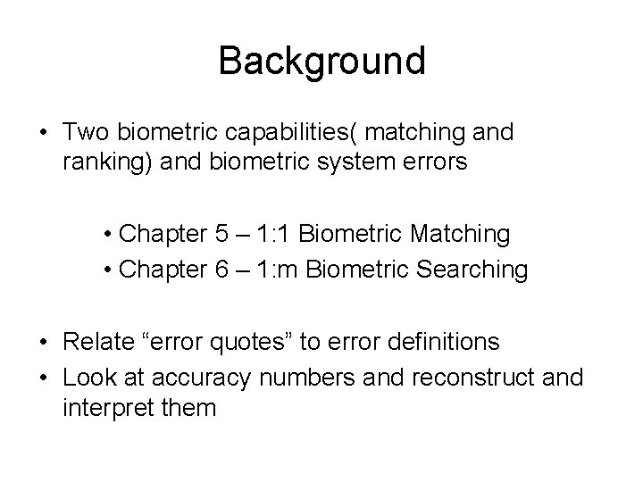 Background • Two biometric capabilities( matching and ranking) and biometric system errors • Chapter
