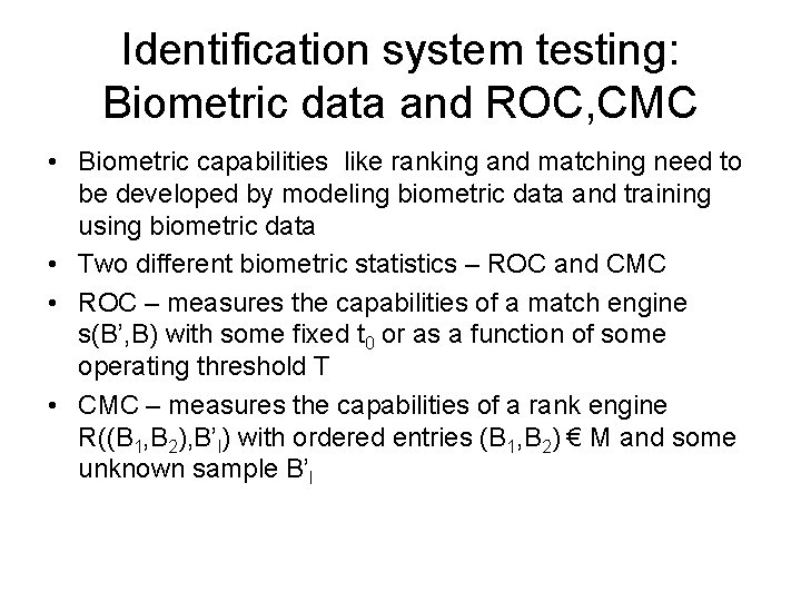 Identification system testing: Biometric data and ROC, CMC • Biometric capabilities like ranking and