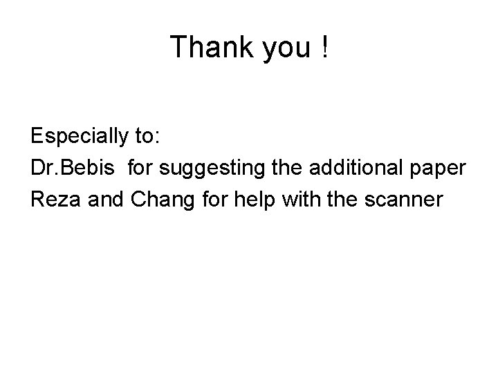 Thank you ! Especially to: Dr. Bebis for suggesting the additional paper Reza and