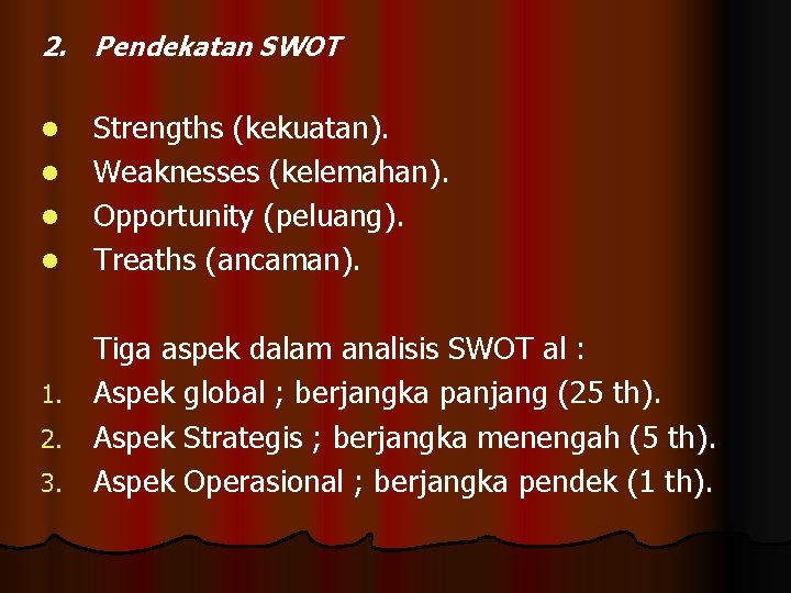 2. Pendekatan SWOT l l Strengths (kekuatan). Weaknesses (kelemahan). Opportunity (peluang). Treaths (ancaman). Tiga