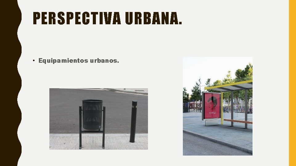 PERSPECTIVA URBANA. • Equipamientos urbanos. 