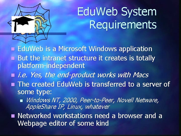 Edu. Web System Requirements Edu. Web is a Microsoft Windows application n But the