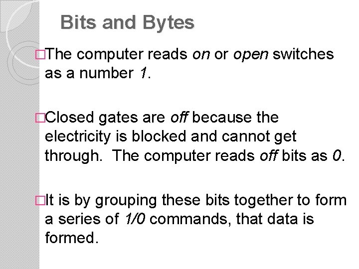 Bits and Bytes �The computer reads on or open switches as a number 1.