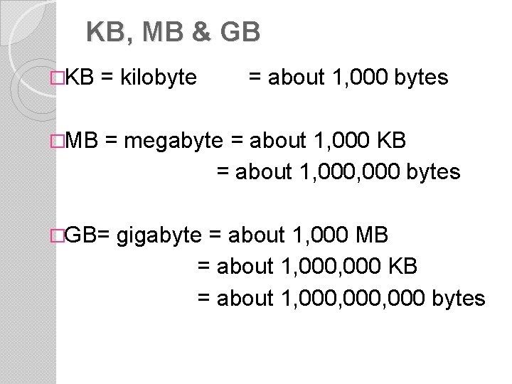 KB, MB & GB �KB = kilobyte �MB = megabyte = about 1, 000