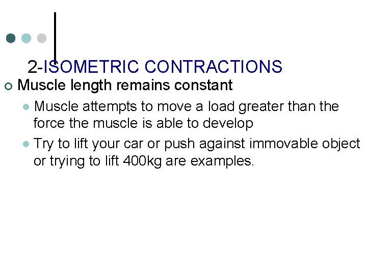 2 -ISOMETRIC CONTRACTIONS ¢ Muscle length remains constant Muscle attempts to move a load