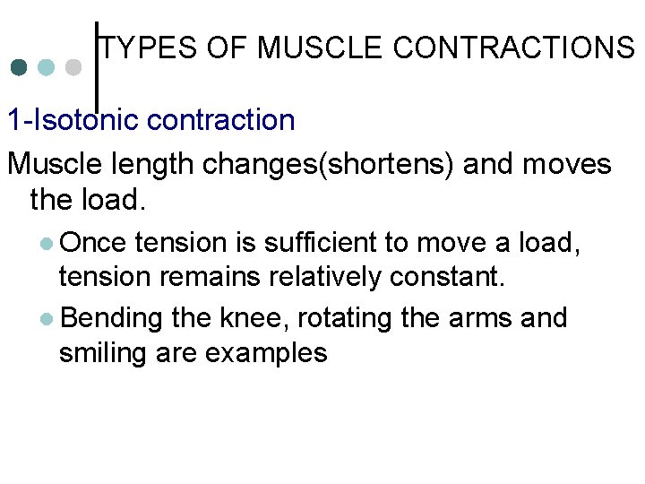 TYPES OF MUSCLE CONTRACTIONS 1 -Isotonic contraction Muscle length changes(shortens) and moves the load.